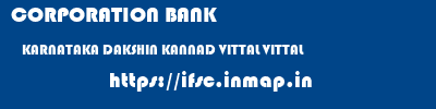 CORPORATION BANK  KARNATAKA DAKSHIN KANNAD VITTAL VITTAL  ifsc code
